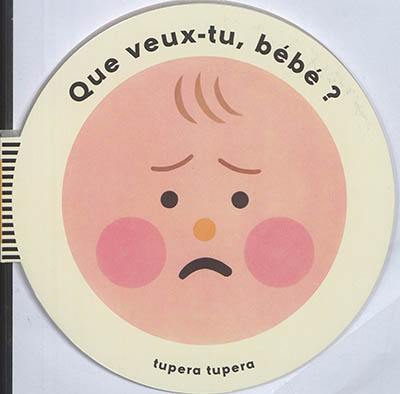 Que veux-tu bébé?